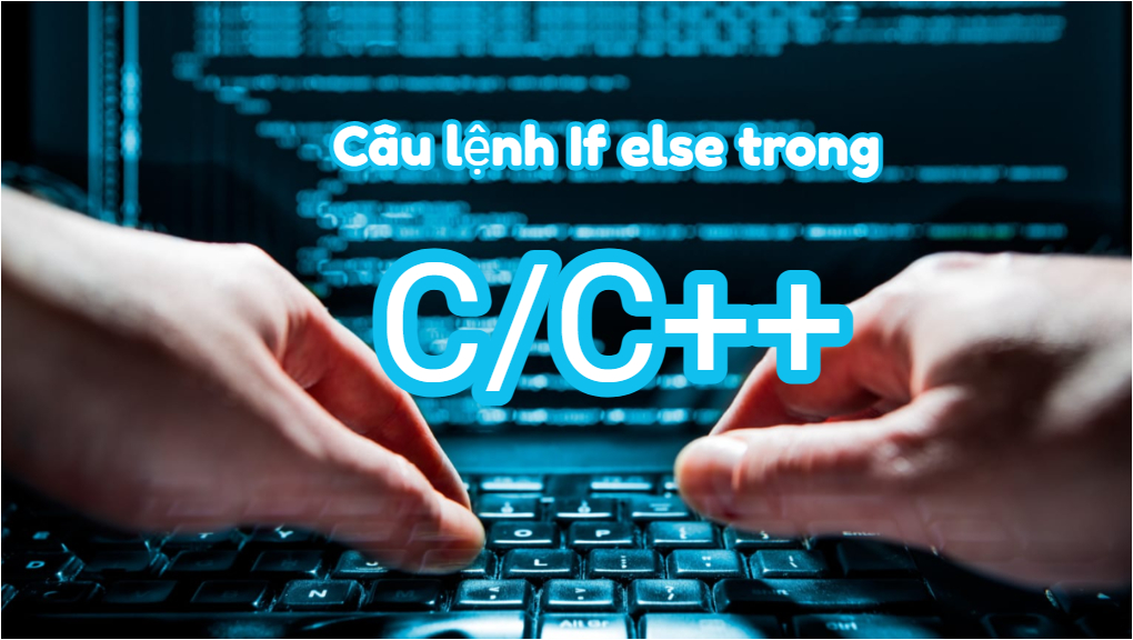 Tất tần tật về câu lệnh if else trong ngôn ngữ C/C++ 2