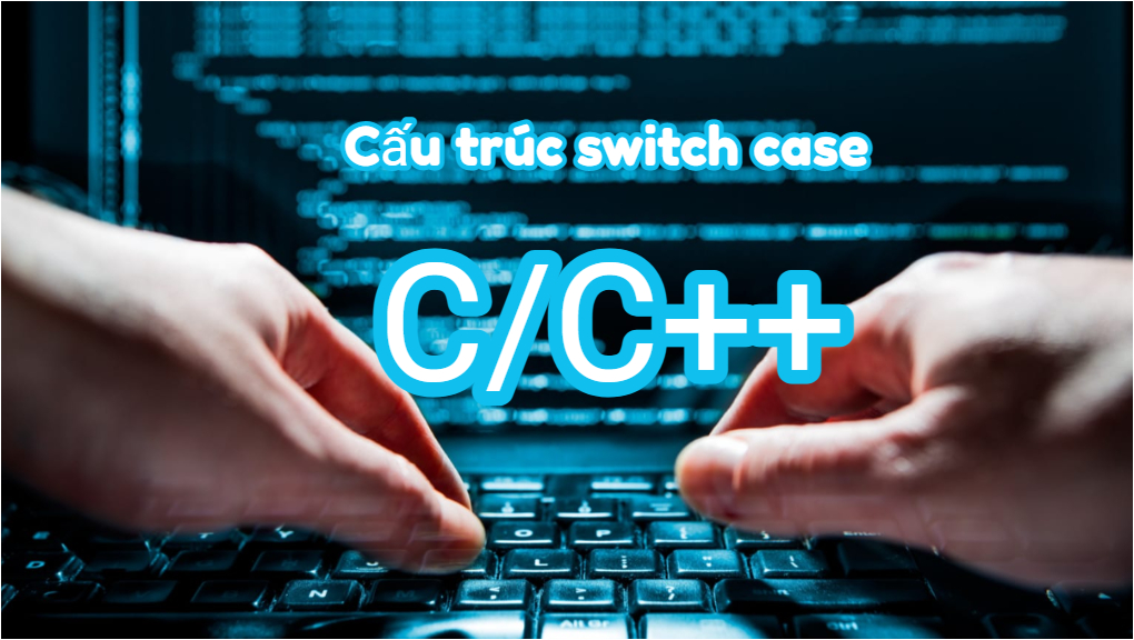 Câu lệnh điều kiện Switch case trong ngôn ngữ C/C++ 2