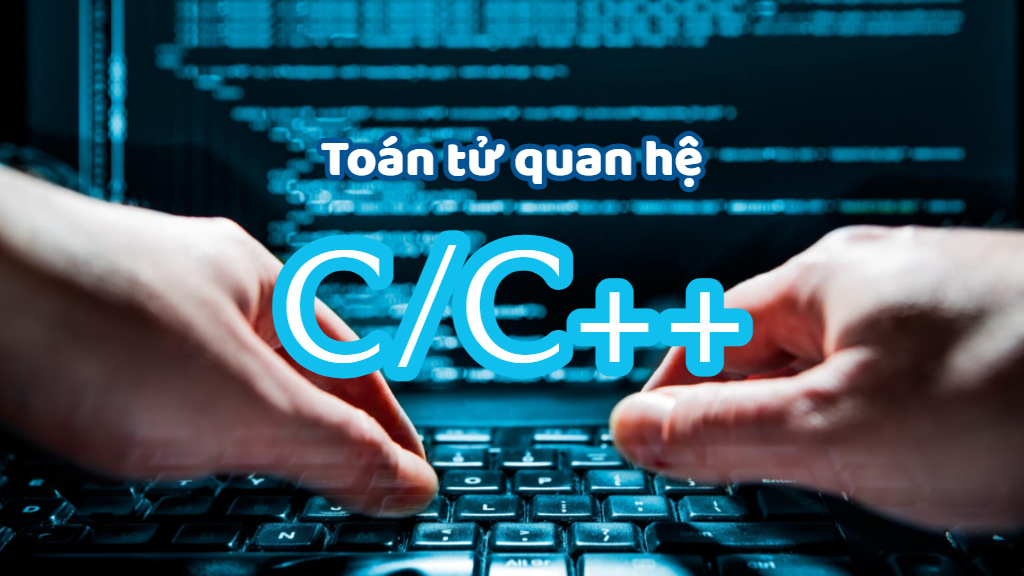 Toán tử quan hệ trong C/C++ chi tiết nhất 2