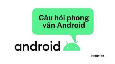 câu hỏi phỏng vấn Android
