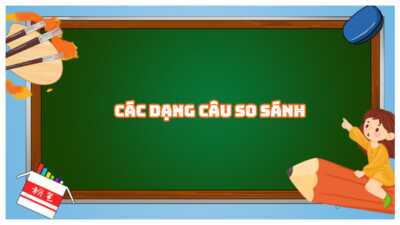 Các dạng câu so sánh trong tiếng Anh - Cấu trúc, bài tập có đáp án 9