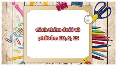 Cách thêm đuôi và phát âm ED, S, ES - Bài tập vận dụng 9