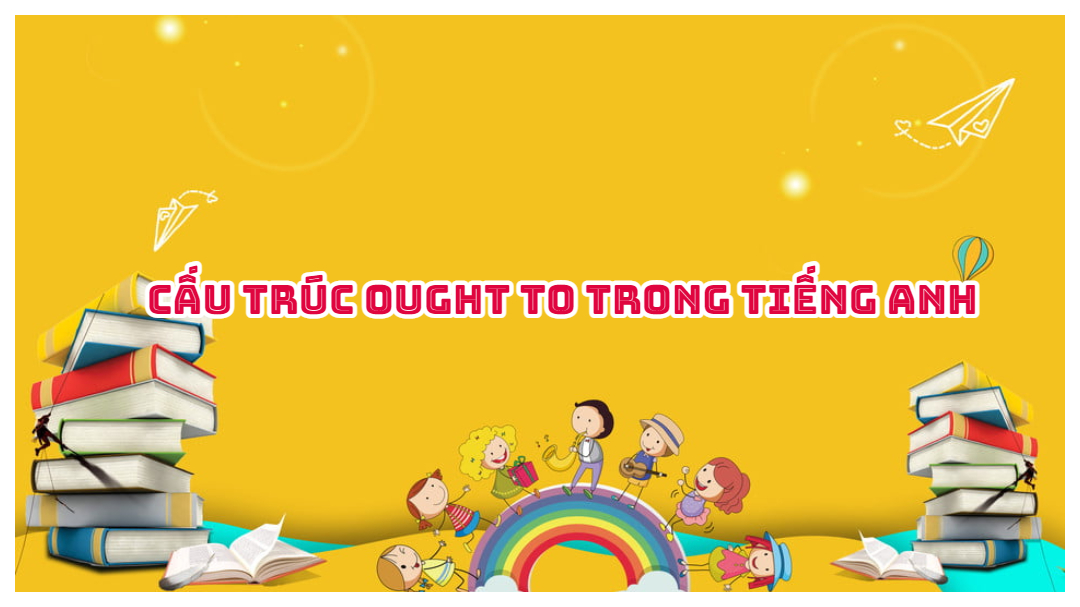 Cấu trúc Ought to trong tiếng Anh - Cách dùng và bài tập có đáp án