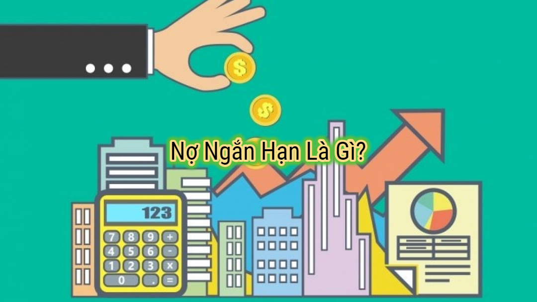 Nợ ngắn hạn là gì? Bao gồm những gì? Cách tính và ý nghĩa