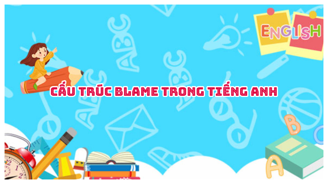 Cấu trúc Blame trong tiếng Anh - Cách dùng và bài tập có đáp án