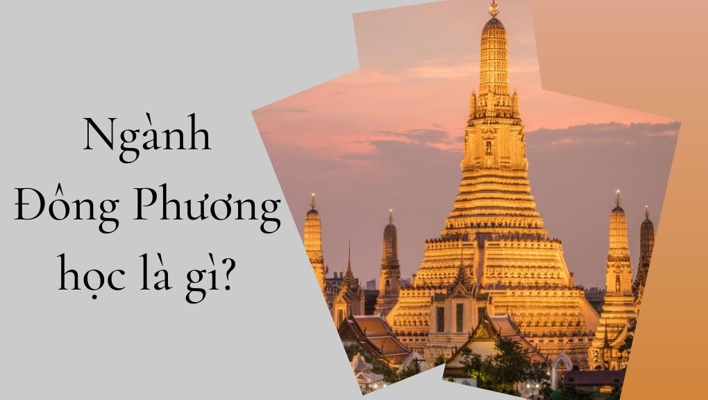 Ngành Đông Phương học là gì? Học gì? Ra trường làm gì?