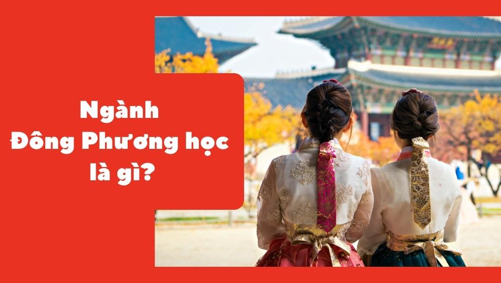 Ngành Đông Phương học là gì?